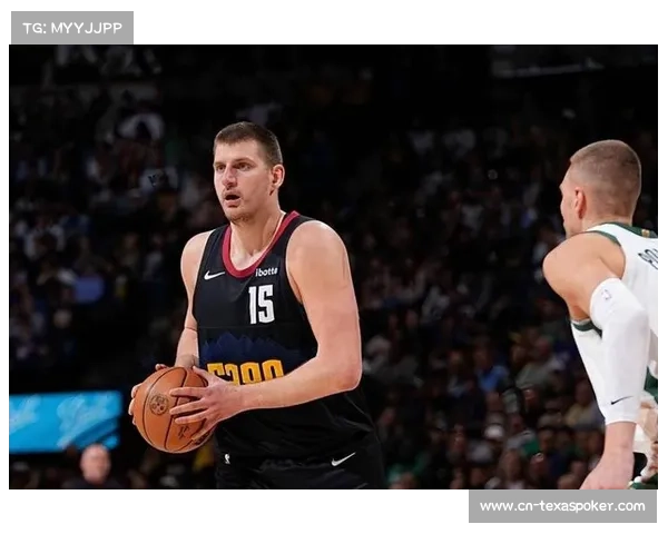 掘金约基奇净效率+14.2联盟第二 个人表现支撑球队进攻